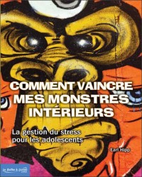 Comment vaincre mes monstres intérieurs. La gestion du stress pour les adolescents