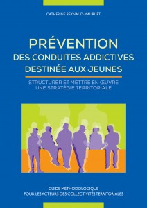 Prévention des conduites addictives destinée aux jeunes. Structurer et mettre en œuvre une stratégie territoriale. Guide méthodologique pour les acteurs des collectivités territoriales