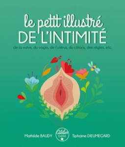 Le petit illustré de l’intimité. Tome 1 : de la vulve, du vagin, de l’utérus, du clitoris, des règles, etc.