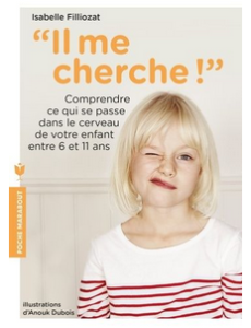 Il me cherche ! Comprendre ce qui se passe dans le cerveau de l’enfant de 6 à 11 ans