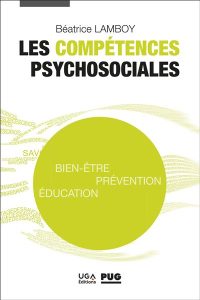 Les compétences psychosociales. Bien-être, prévention, éducation