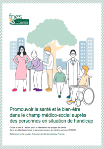 Promouvoir la santé et le bien-être dans le champ médico-social auprès des personnes en situation de handicap. Guide d’aide à l’action pour la réalisation de projets de santé dans les établissements et services sociaux et médico-sociaux