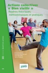 Actions collectives « Bien vieillir ». Repères théoriques, méthodologiques et pratiques. Guide d’aide à l’action