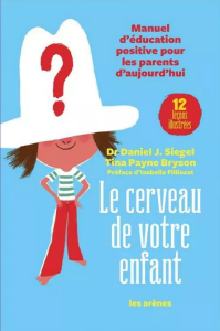 Le cerveau de votre enfant. Manuel d’éducation positive pour les parents d’aujourd’hui. 12 leçons illustrées